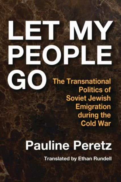 Let My People Go : The Transnational Politics of Soviet Jewish Emigration During the Cold War