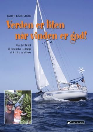 Verden er liten når vinden er god! : med S/Y Thule på familietur fra Norge til Karibia og tilbake