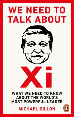 We Need To Talk About Xi : What we need to know about the world’s most powerful leader