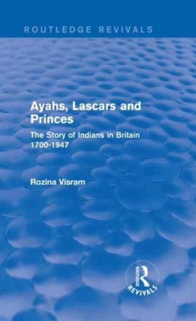 Ayahs, Lascars and Princes : The Story of Indians in Britain 1700-1947