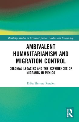 Ambivalent Humanitarianism and Migration Control : Colonial legacies and the Experiences of Migrants in Mexico