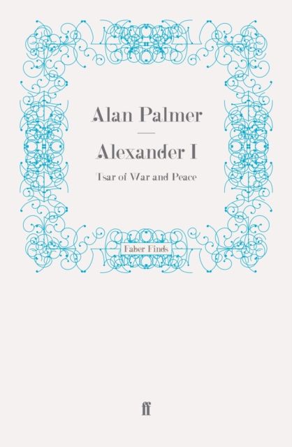 Alexander I : Tsar of War and Peace