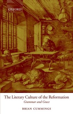 The Literary Culture of the Reformation : Grammar and Grace