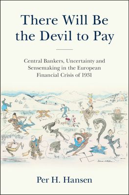 There Will Be the Devil to Pay : Central Bankers, Uncertainty and Sensemaking in the European Financial Crisis of 1931