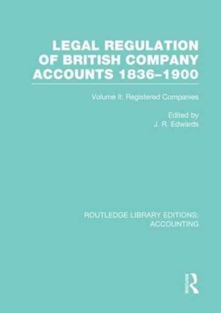 Legal Regulation of British Company Accounts 1836-1900 (RLE Accounting) : Volume 2