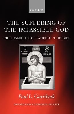 The Suffering of the Impassible God : The Dialectics of Patristic Thought
