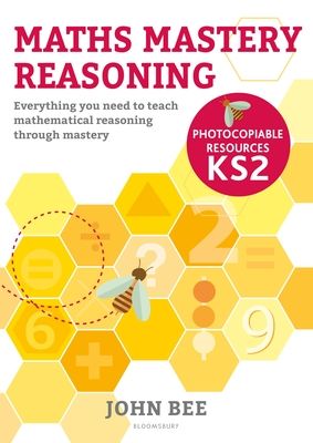 Maths Mastery Reasoning: Photocopiable Resources KS2 : Everything you need to teach mathematical reasoning through mastery