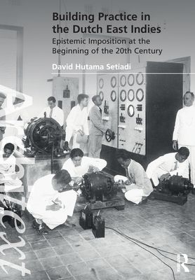 Building Practice in the Dutch East Indies : Epistemic Imposition at the Beginning of the 20th Century