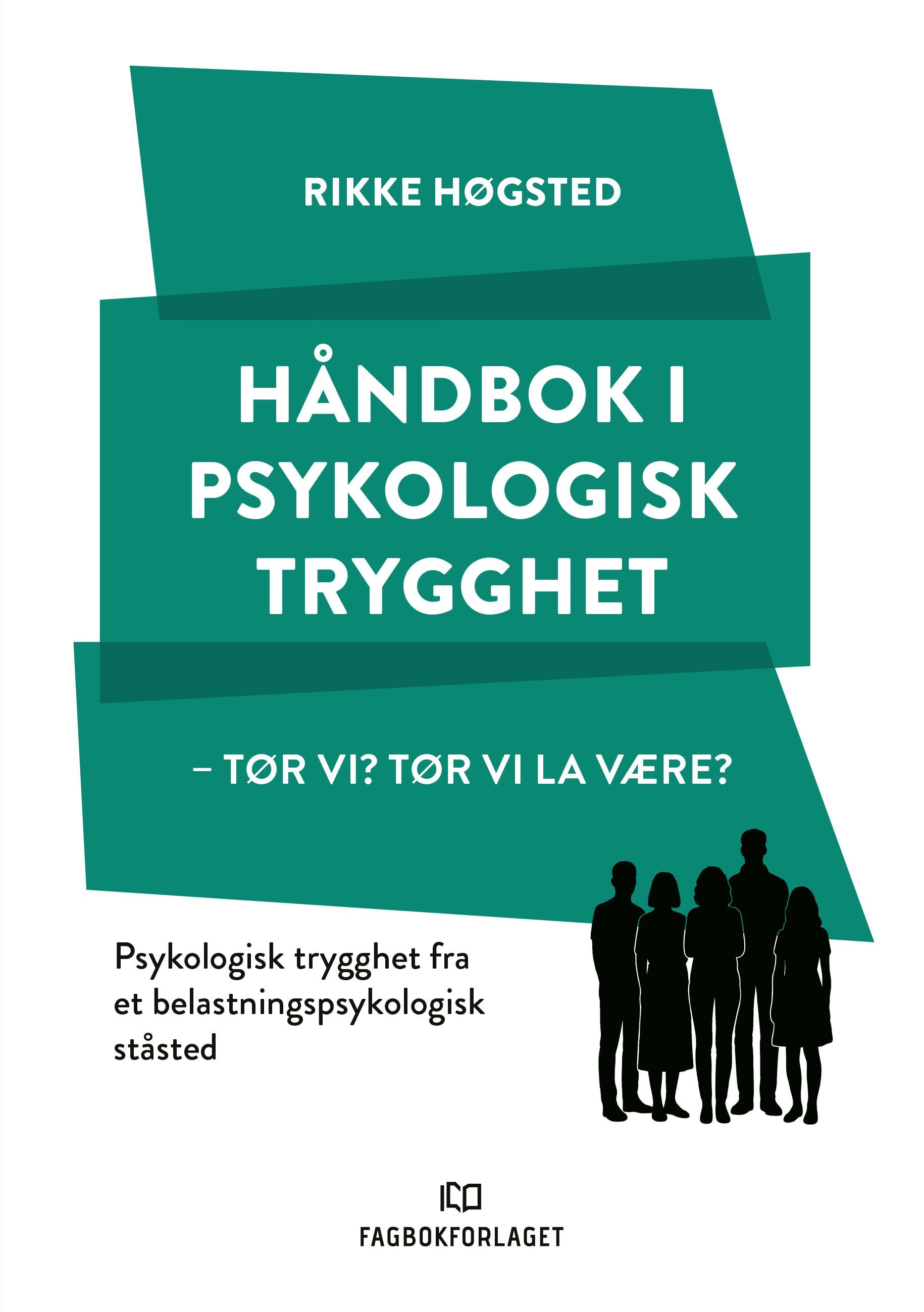 Håndbok i psykologisk trygghet : tør vi? tør vi la være? : psykologisk trygghet fra et belastningspsykologisk ståsted
