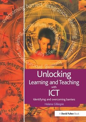 Unlocking Learning and Teaching with ICT : Identifying and Overcoming Barriers