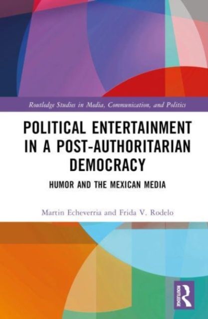Political Entertainment in a Post-Authoritarian Democracy : Humor and the Mexican Media