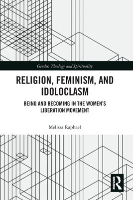 Religion, Feminism, and Idoloclasm : Being and Becoming in the Women's Liberation Movement