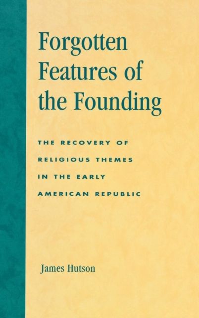 Forgotten Features of the Founding : The Recovery of Religious Themes in the Early American Republic