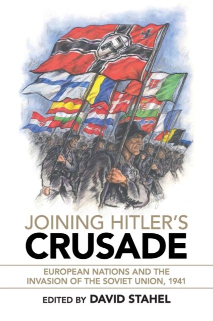 Joining Hitler's Crusade : European Nations and the Invasion of the Soviet Union, 1941