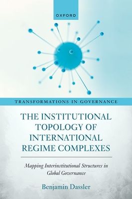 The Institutional Topology of International Regime Complexes : Mapping Inter-Institutional Structures in Global Governance