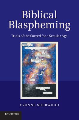 Biblical Blaspheming : Trials of the Sacred for a Secular Age