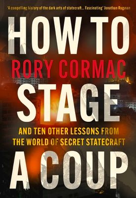 How to stage a coup : and ten other lessons from the world of secret statecraft