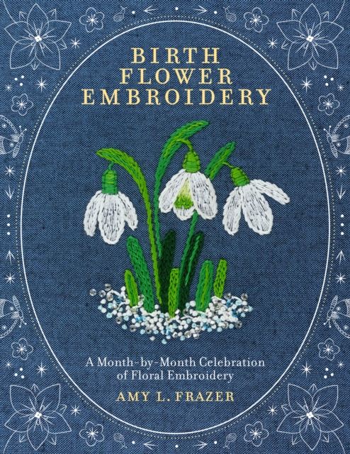 Birth Flower Embroidery : A Month-by-Month Celebration of Floral Embroidery
