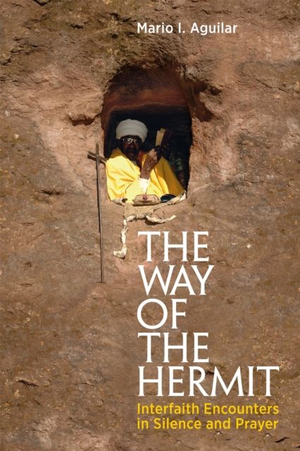 The Way of the Hermit : Interfaith Encounters in Silence and Prayer