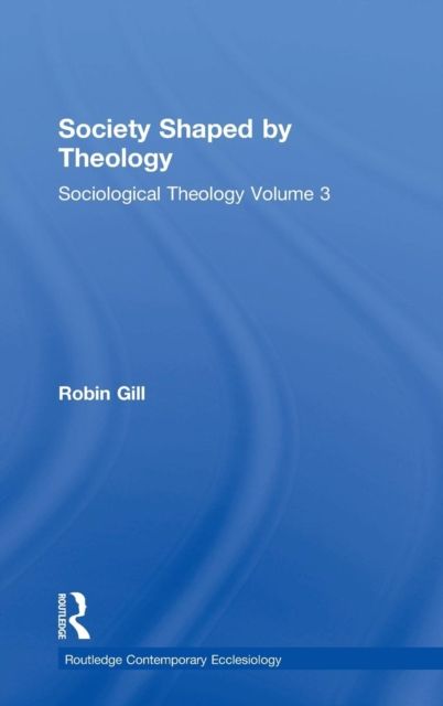 Society Shaped by Theology : Sociological Theology Volume 3