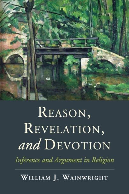 Reason, Revelation, and Devotion : Inference and Argument in Religion