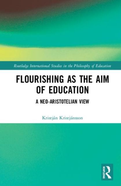 Flourishing as the Aim of Education : A Neo-Aristotelian View