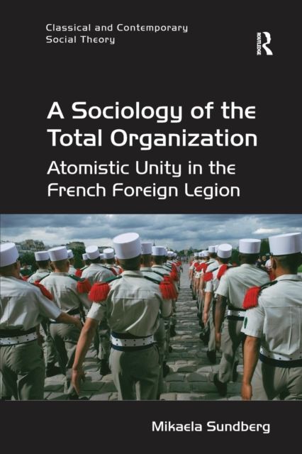 A Sociology of the Total Organization : Atomistic Unity in the French Foreign Legion