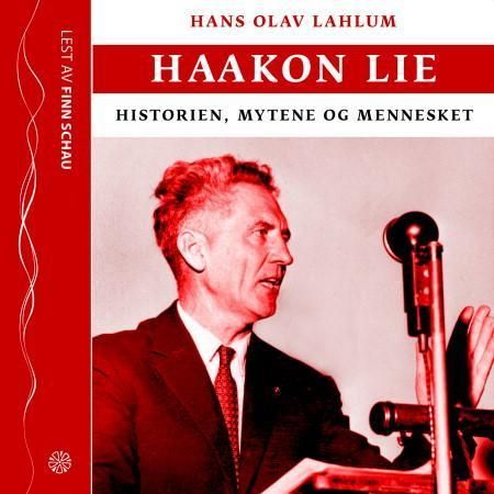 Haakon Lie : historien, mytene og mennesket