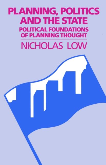 Planning, Politics and the State : Political Foundations of Planning Thought