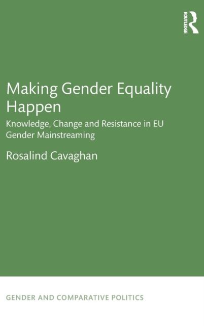 Making Gender Equality Happen : Knowledge, Change and Resistance in EU Gender Mainstreaming