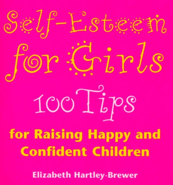 Self Esteem For Girls : 100 Tips for Raising Happy and Confident Children