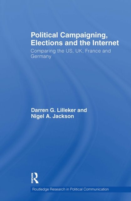 Political Campaigning, Elections and the Internet : Comparing the US, UK, France and Germany
