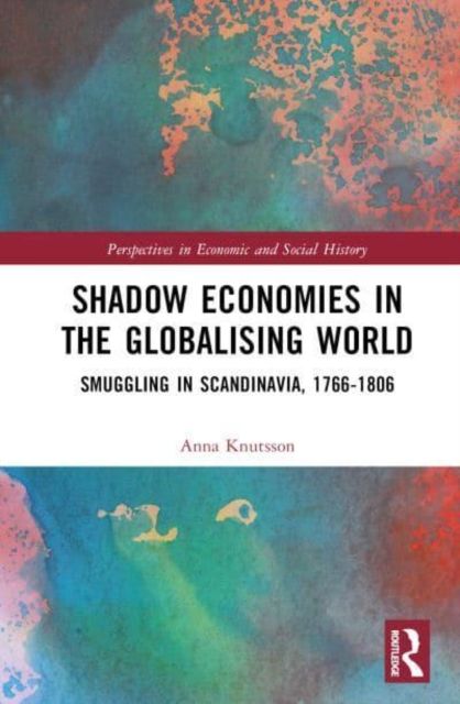 Shadow Economies in the Globalising World : Smuggling in Scandinavia, 1766–1806