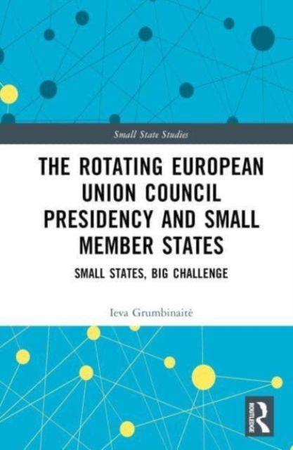 The Rotating European Union Council Presidency and Small Member States : Small States, Big Challenge