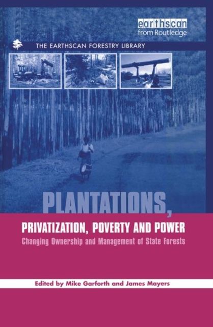 Plantations Privatization Poverty and Power : Changing Ownership and Management of State Forests