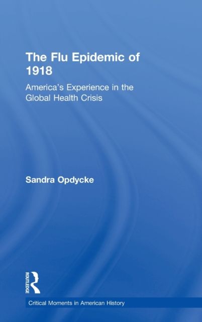 The Flu Epidemic of 1918 : America's Experience in the Global Health Crisis