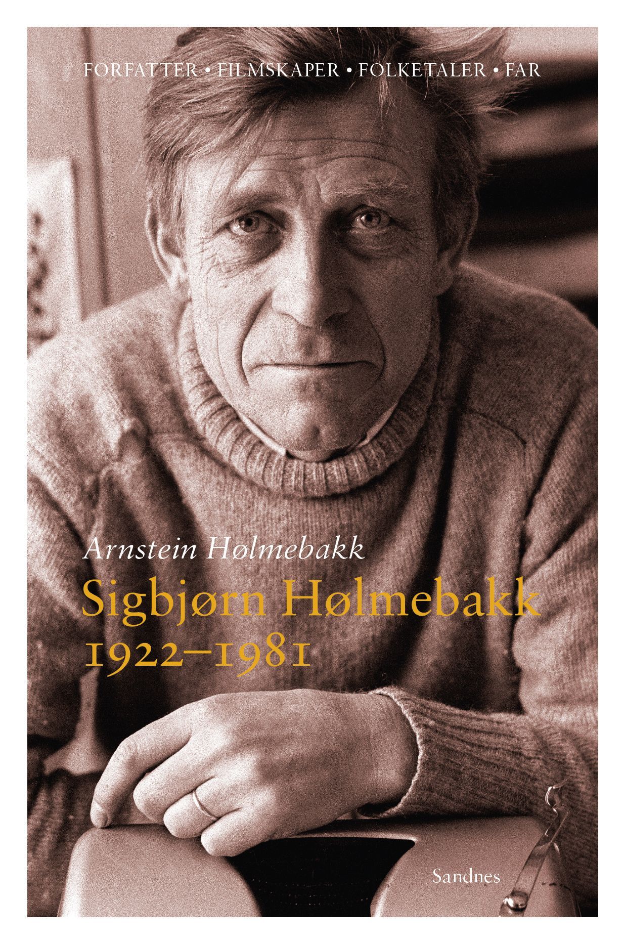 Sigbjørn Hølmebakk : 1922-1981 : forfatter - filmskaper - folketaler - far