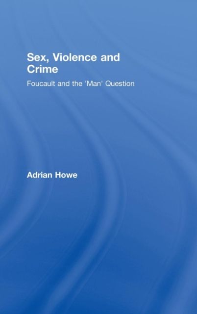 Sex, Violence and Crime : Foucault and the 'Man' Question