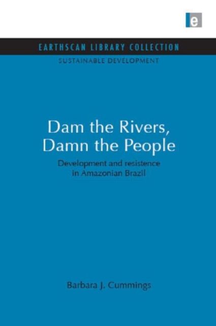 Dam the Rivers, Damn the People : Development and resistence in Amazonian Brazil