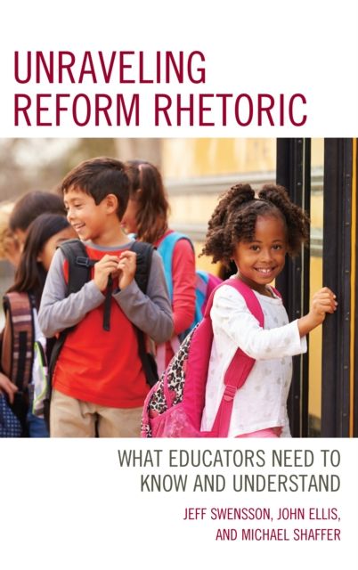 Unraveling Reform Rhetoric : What Educators Need to Know and Understand