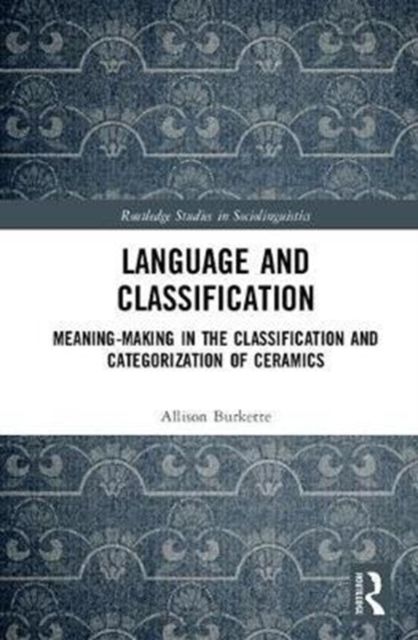 Language and Classification : Meaning-Making in the Classification and Categorization of Ceramics