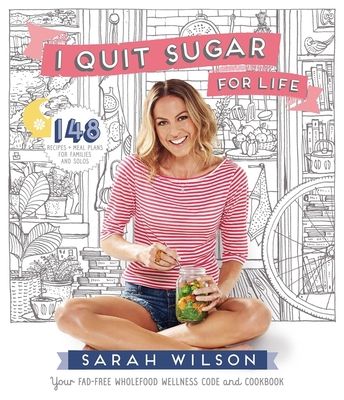 I Quit Sugar for Life : Your Fad-free Wholefood Wellness Code and Cookbook