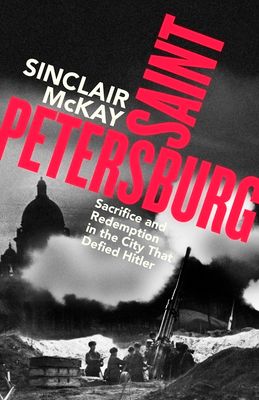 Saint Petersburg : Sacrifice and Redemption in the City That Defied Hitler