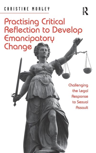 Practising Critical Reflection to Develop Emancipatory Change : Challenging the Legal Response to Sexual Assault