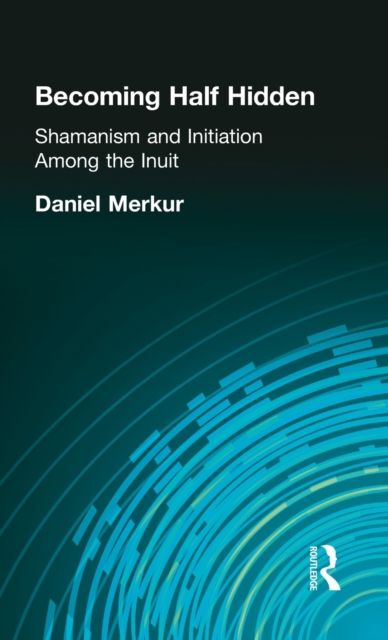 Becoming Half Hidden : Shamanism and Initiation Among the Inuit