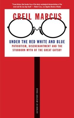 Under the Red White and Blue : Patriotism, Disenchantment and the Stubborn Myth of the Great Gatsby
