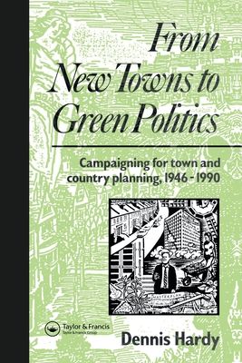 From New Towns to Green Politics : Campaigning for Town and Country Planning 1946-1990