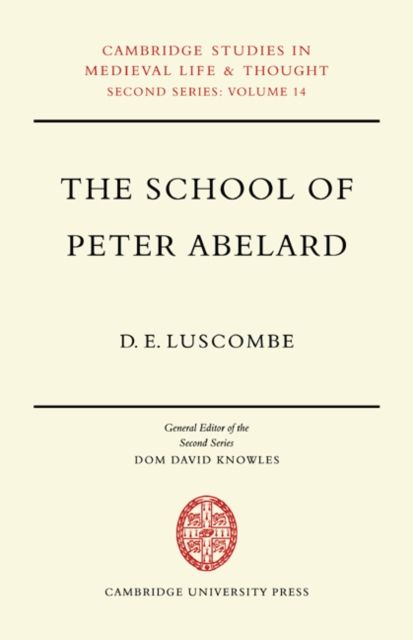 The School of Peter Abelard : The Influence of Abelard's Thought in the Early Scholastic Period