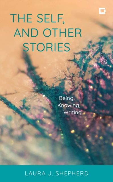 The Self, and Other Stories : Being, Knowing, Writing