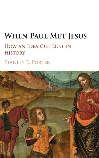 When Paul Met Jesus : How an Idea Got Lost in History
